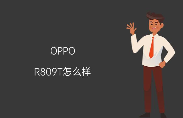 OPPO R809T怎么样？配置如何？